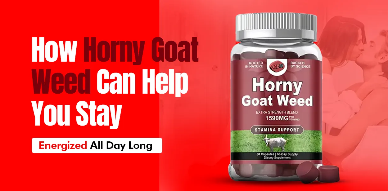 How Horny Goat Weed Can Help You Stay Energized All Day Long